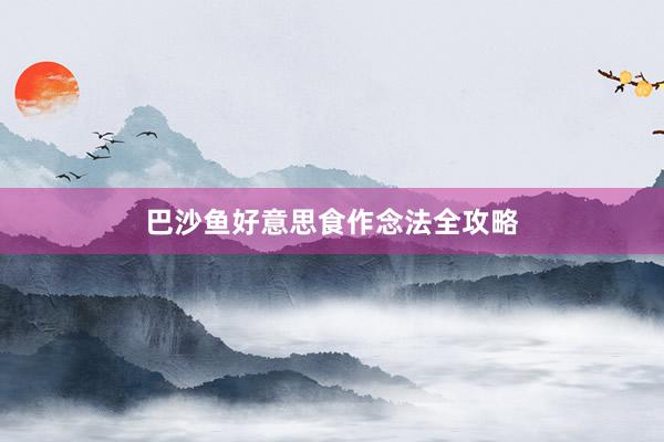 巴沙鱼好意思食作念法全攻略