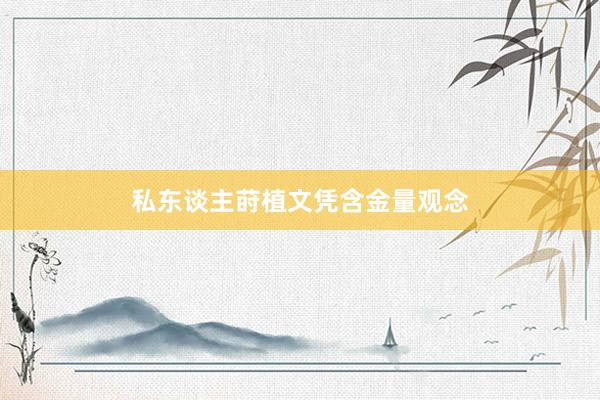 私东谈主莳植文凭含金量观念